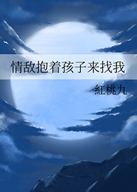 情敌抱着孩子来找我小说